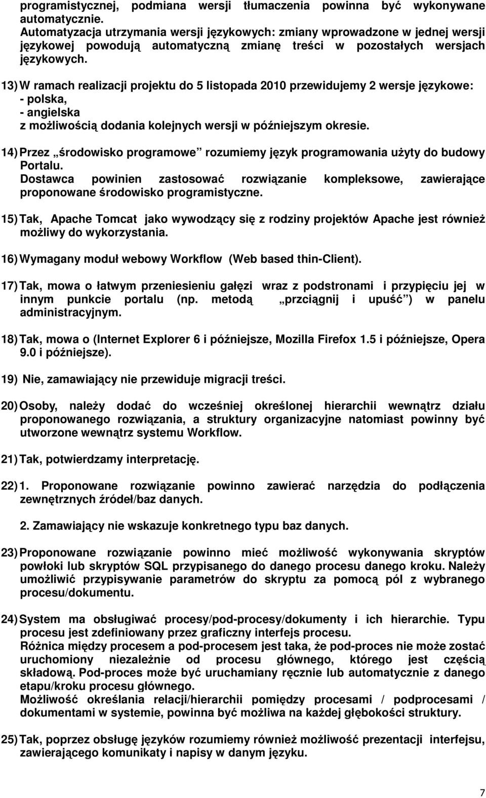 13) W ramach realizacji projektu do 5 listopada 2010 przewidujemy 2 wersje językowe: - polska, - angielska z możliwością dodania kolejnych wersji w późniejszym okresie.