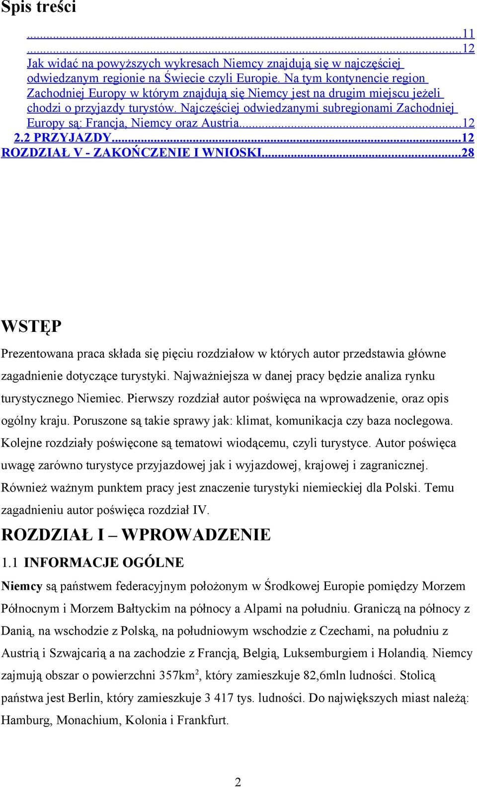 Najczęściej odwiedzanymi subregionami Zachodniej Europy są: Francja, Niemcy oraz Austria.... 12 2.2 PRZYJAZDY... 12 ROZDZIAŁ V - ZAKOŃCZENIE I WNIOSKI.