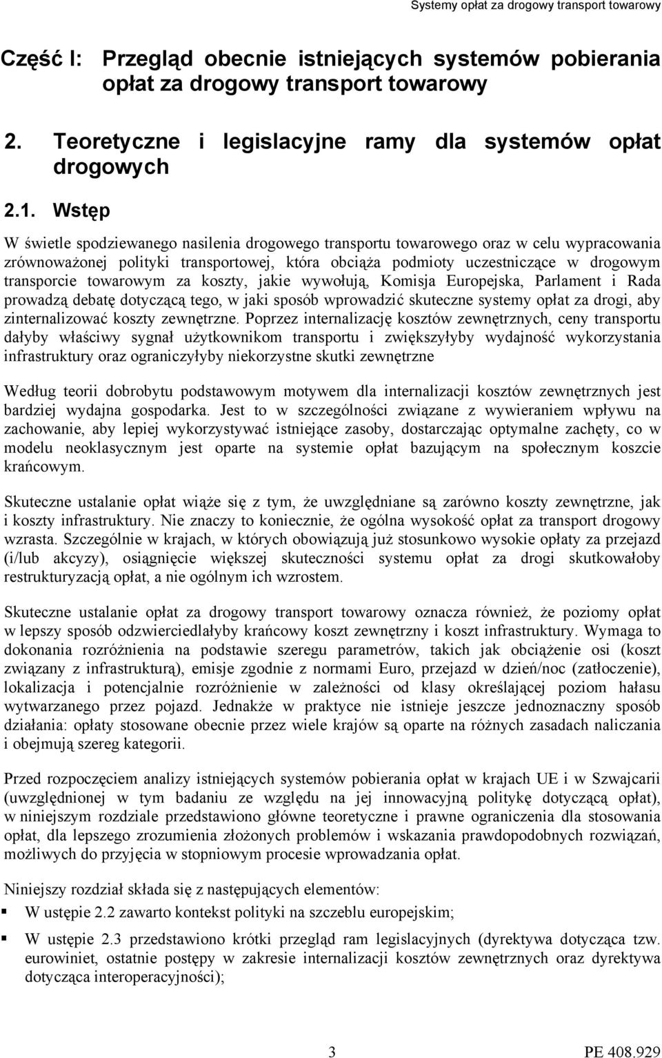 towarowym za koszty, jakie wywołują, Komisja Europejska, Parlament i Rada prowadzą debatę dotyczącą tego, w jaki sposób wprowadzić skuteczne systemy opłat za drogi, aby zinternalizować koszty