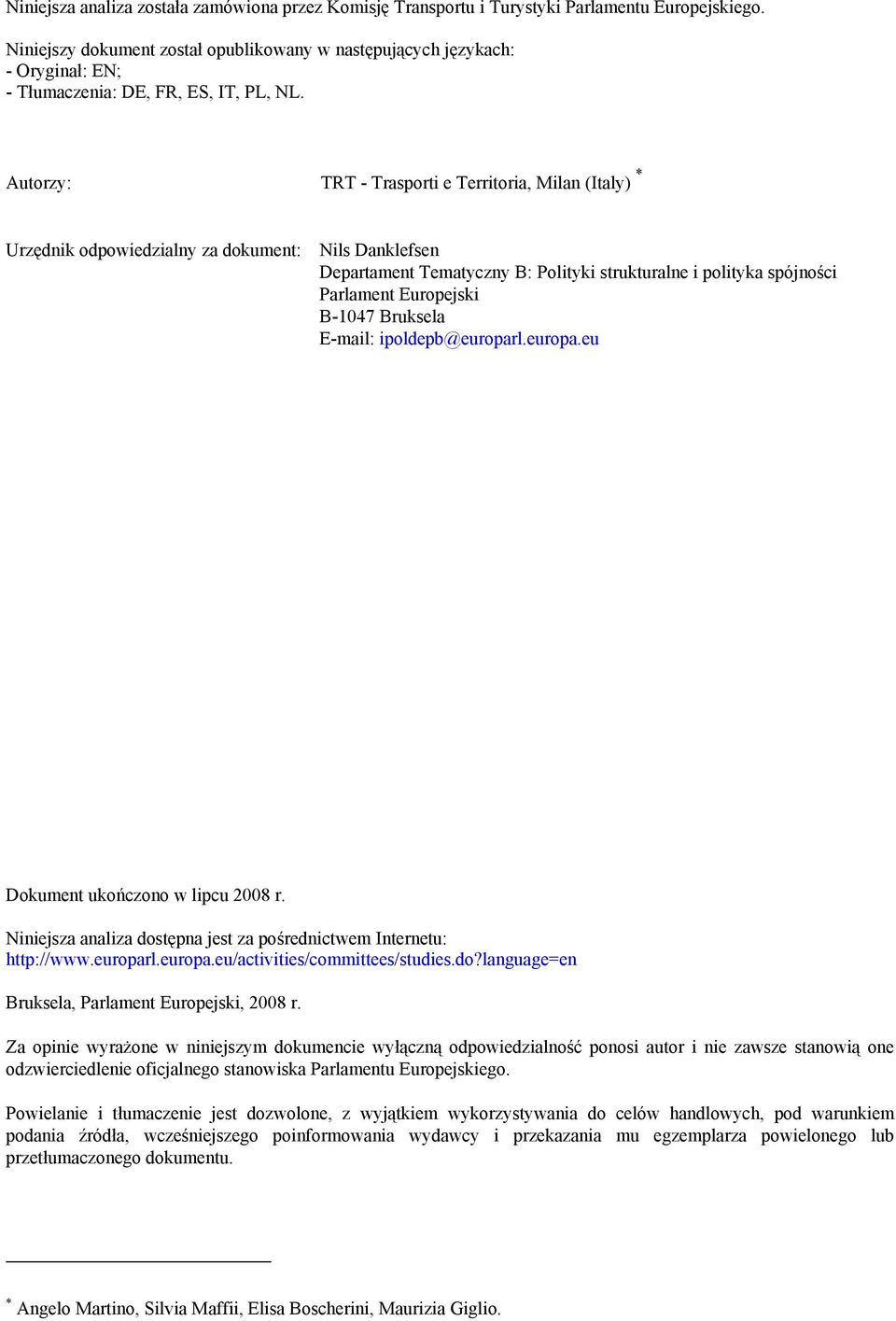 Autorzy: TRT - Trasporti e Territoria, Milan (Italy) * Urzędnik odpowiedzialny za dokument: Nils Danklefsen Departament Tematyczny B: Polityki strukturalne i polityka spójności Parlament Europejski