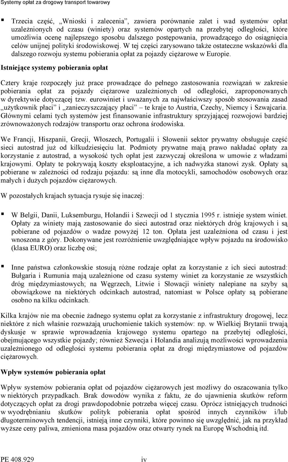 W tej części zarysowano także ostateczne wskazówki dla dalszego rozwoju systemu pobierania opłat za pojazdy ciężarowe w Europie.