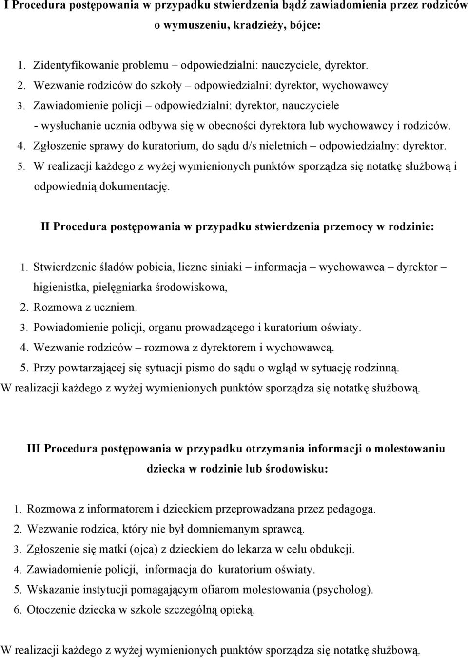 Zawiadomienie policji odpowiedzialni: dyrektor, nauczyciele - wysłuchanie ucznia odbywa się w obecności dyrektora lub wychowawcy i rodziców. 4.