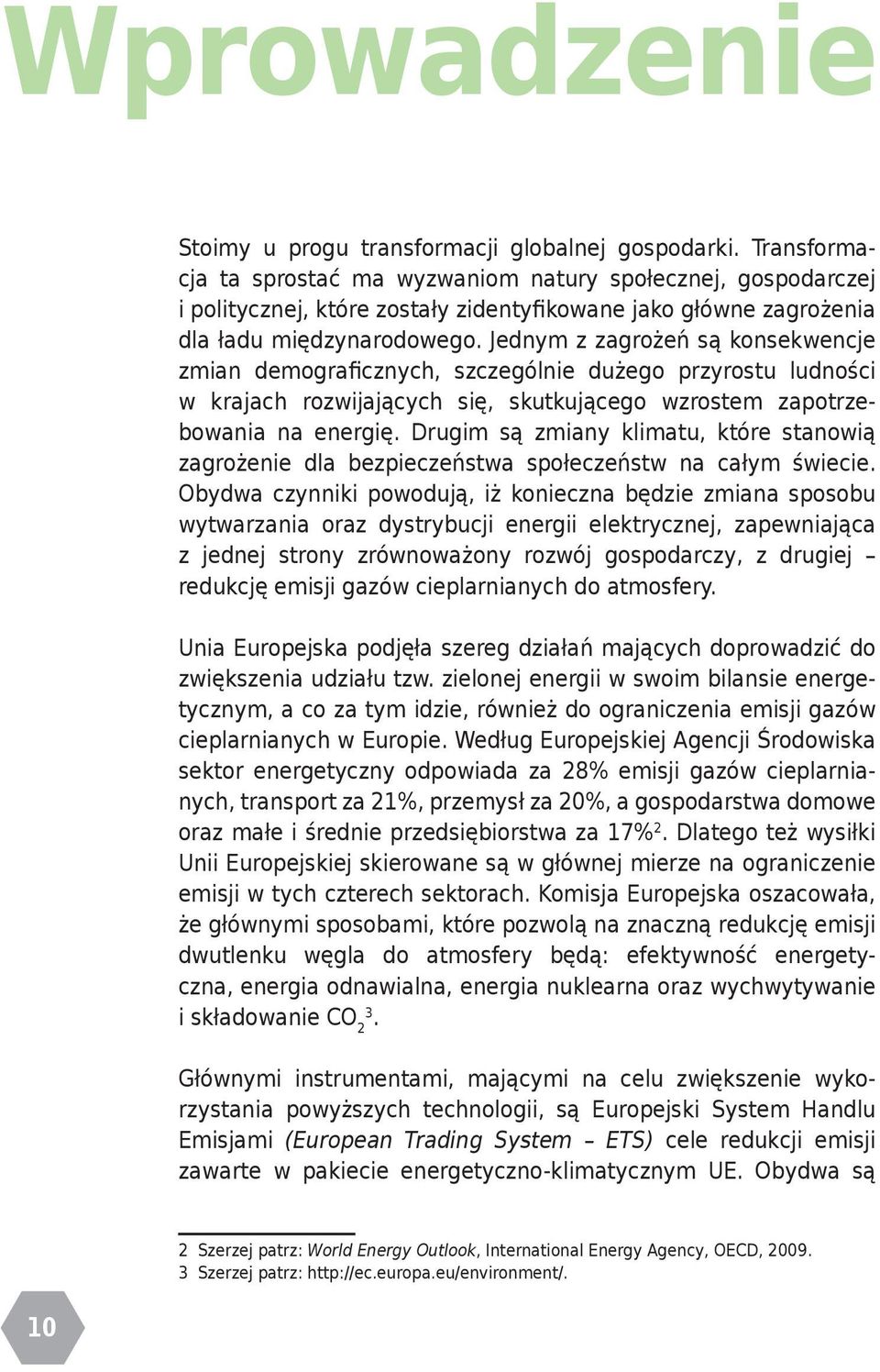 Jednym z zagrożeń są konsekwencje zmian demograficznych, szczególnie dużego przyrostu ludności w krajach rozwijających się, skutkującego wzrostem zapotrzebowania na energię.