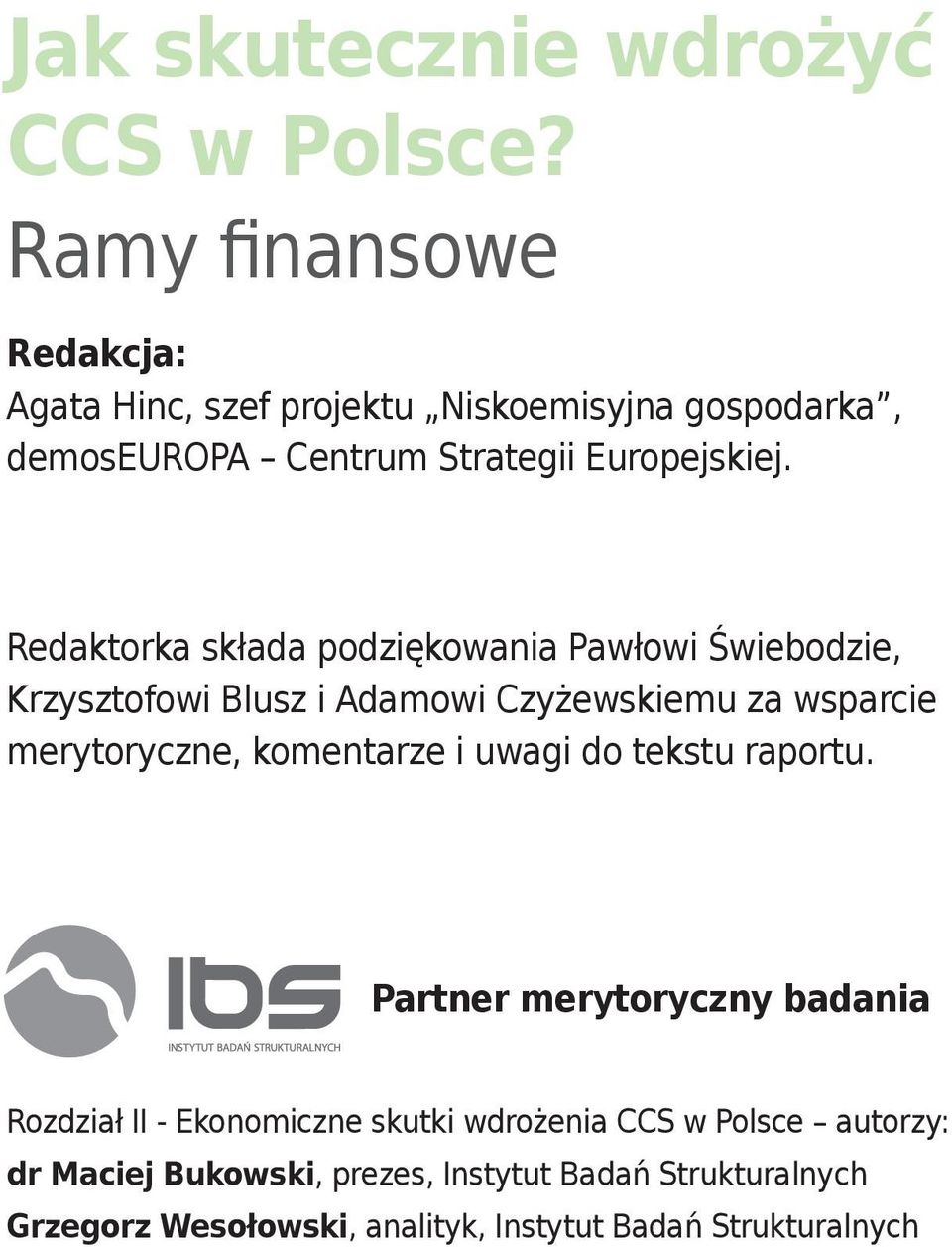 Redaktorka składa podziękowania Pawłowi Świebodzie, Krzysztofowi Blusz i Adamowi Czyżewskiemu za wsparcie merytoryczne, komentarze