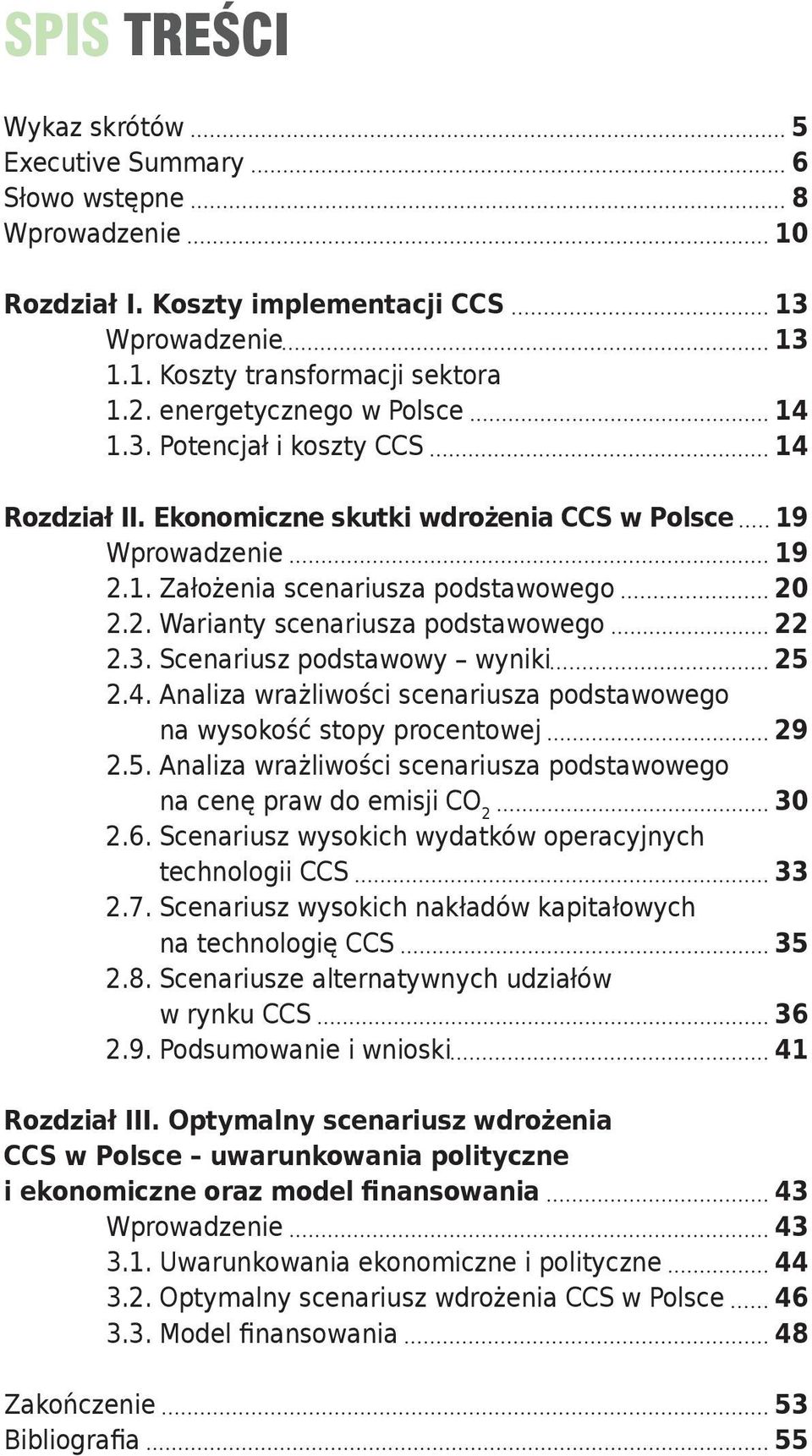 3. Scenariusz podstawowy wyniki 25 2.4. Analiza wrażliwości scenariusza podstawowego na wysokość stopy procentowej 29 2.5. Analiza wrażliwości scenariusza podstawowego na cenę praw do emisji CO 2 30 2.