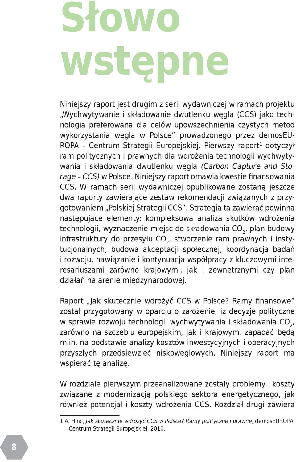 Pierwszy raport 1 dotyczył ram politycznych i prawnych dla wdrożenia technologii wychwytywania i składowania dwutlenku węgla (Carbon Capture and Storage CCS) w Polsce.