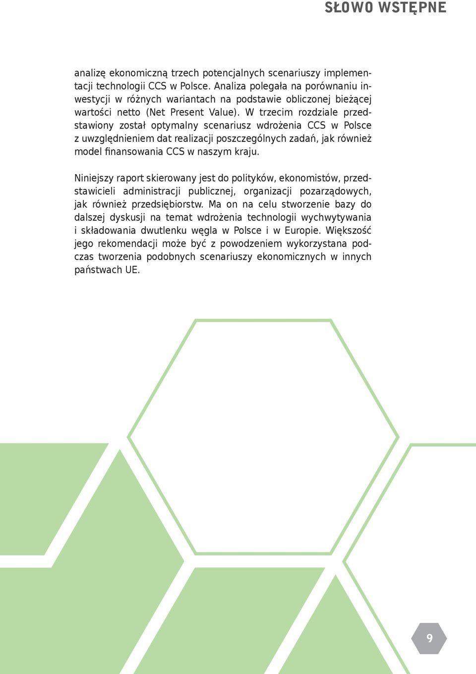 W trzecim rozdziale przedstawiony został optymalny scenariusz wdrożenia CCS w Polsce z uwzględnieniem dat realizacji poszczególnych zadań, jak również model finansowania CCS w naszym kraju.