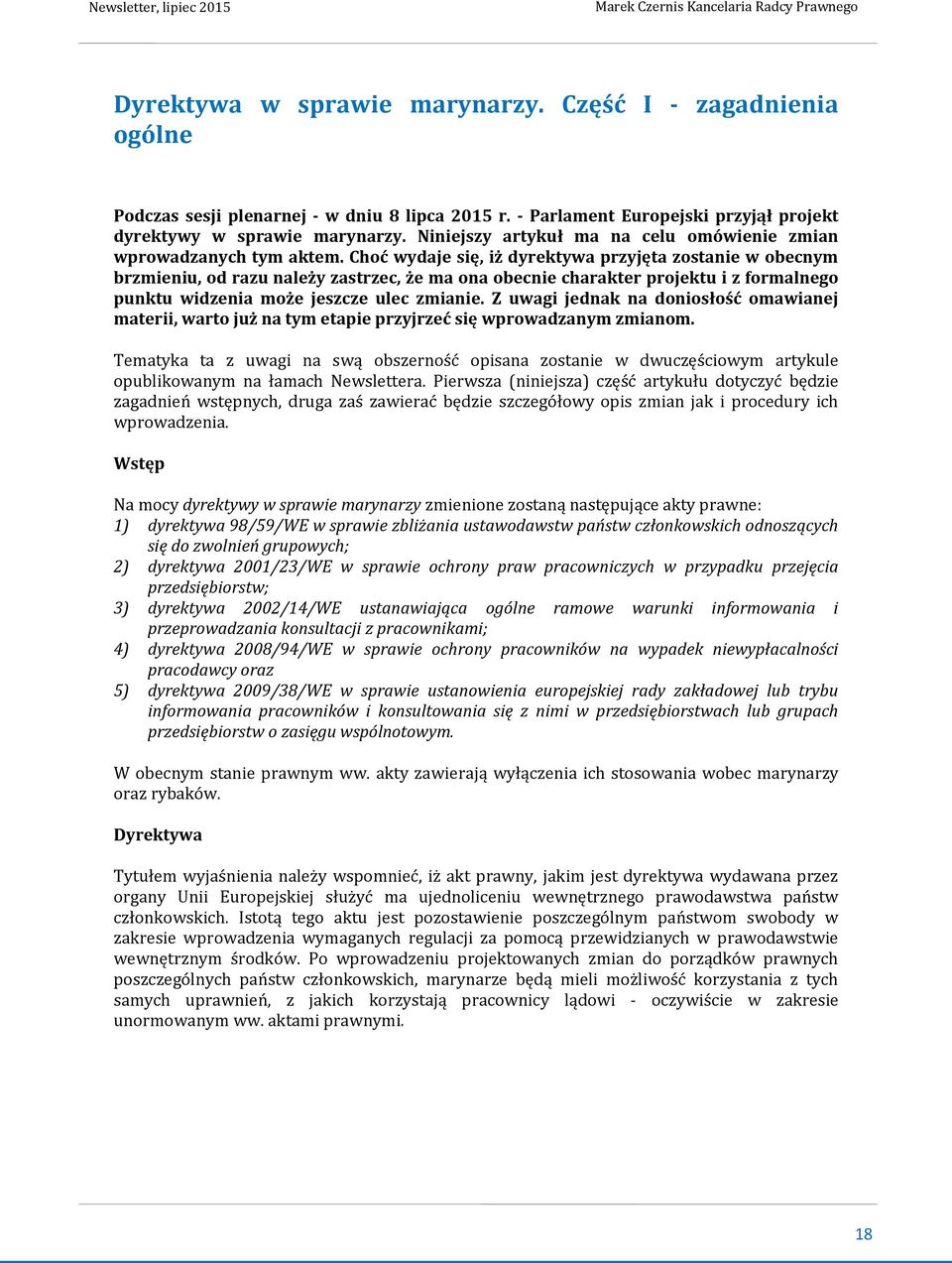 Choć wydaje się, iż dyrektywa przyjęta zostanie w obecnym brzmieniu, od razu należy zastrzec, że ma ona obecnie charakter projektu i z formalnego punktu widzenia może jeszcze ulec zmianie.