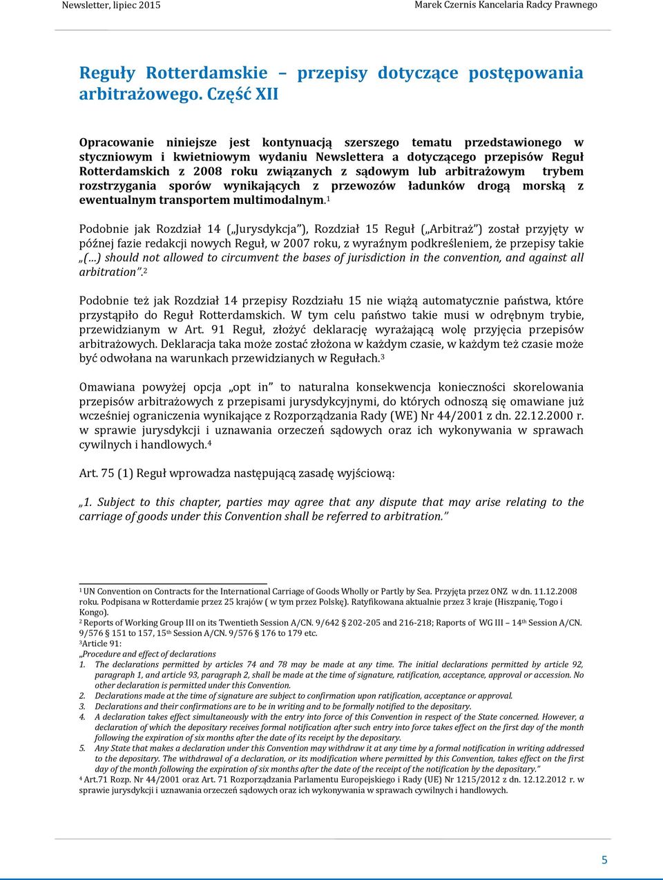 sądowym lub arbitrażowym trybem rozstrzygania sporów wynikających z przewozów ładunków drogą morską z ewentualnym transportem multimodalnym.