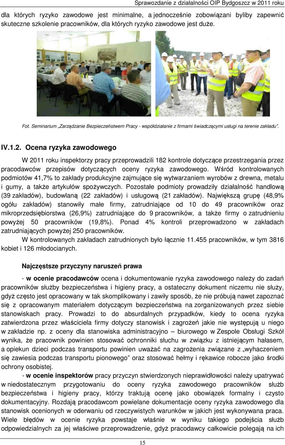 Ocena ryzyka zawodowego W 2011 roku inspektorzy pracy przeprowadzili 182 kontrole dotyczące przestrzegania przez pracodawców przepisów dotyczących oceny ryzyka zawodowego.