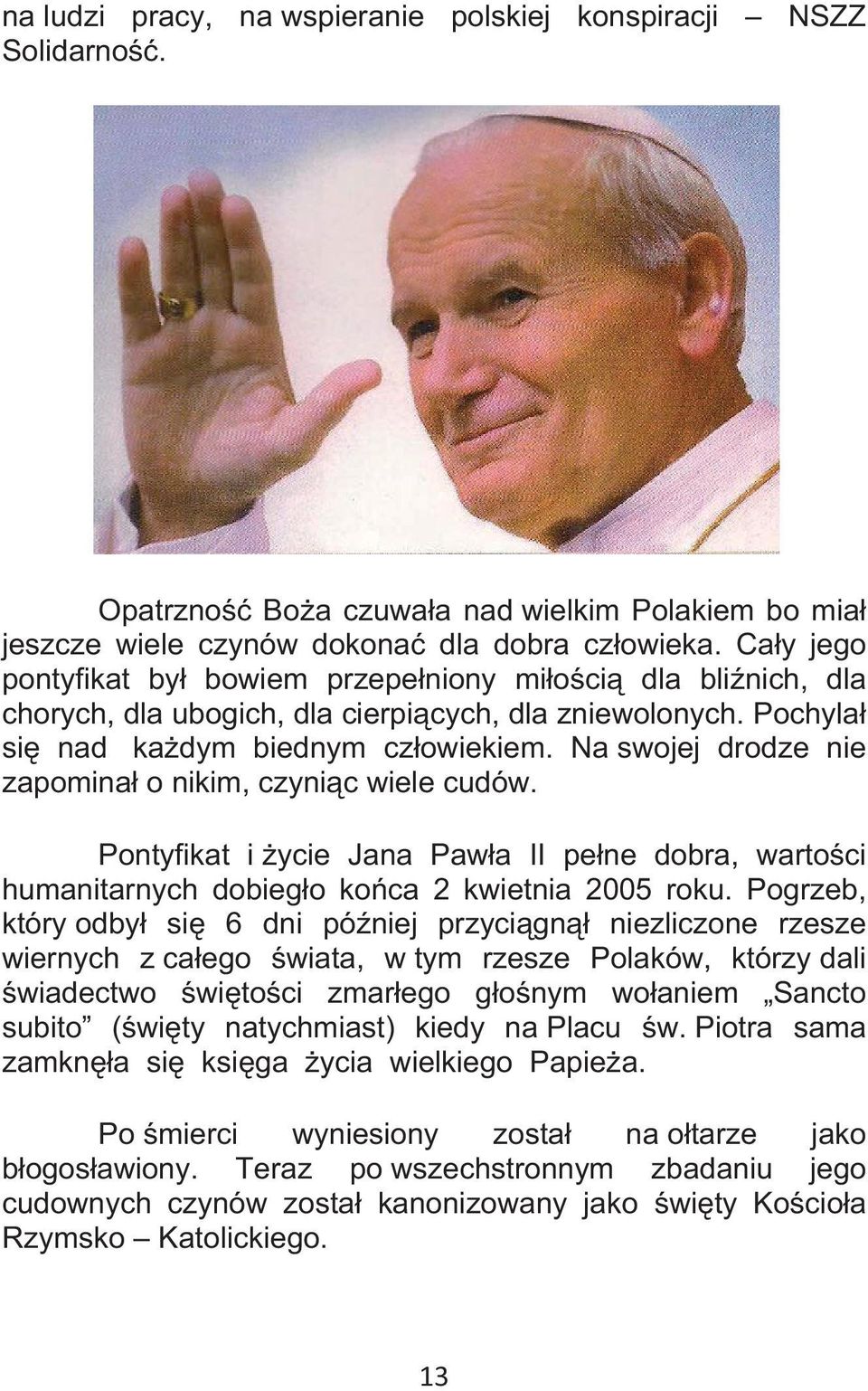 Na swojej drodze nie zapomina o nikim, czynic wiele cudów. Pontyfikat i ycie Jana Pawa II pene dobra, wartoci humanitarnych dobiego koca 2 kwietnia 2005 roku.