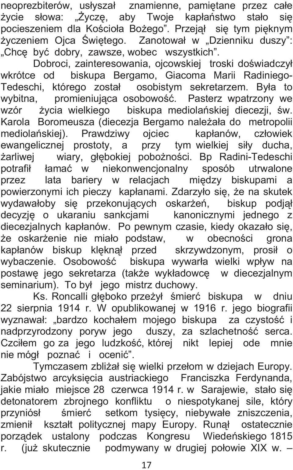 Dobroci, zainteresowania, ojcowskiej troski dowiadczy wkrótce od biskupa Bergamo, Giacoma Marii Radiniego- Tedeschi, którego zosta osobistym sekretarzem. Bya to wybitna, promieniujca osobowo.