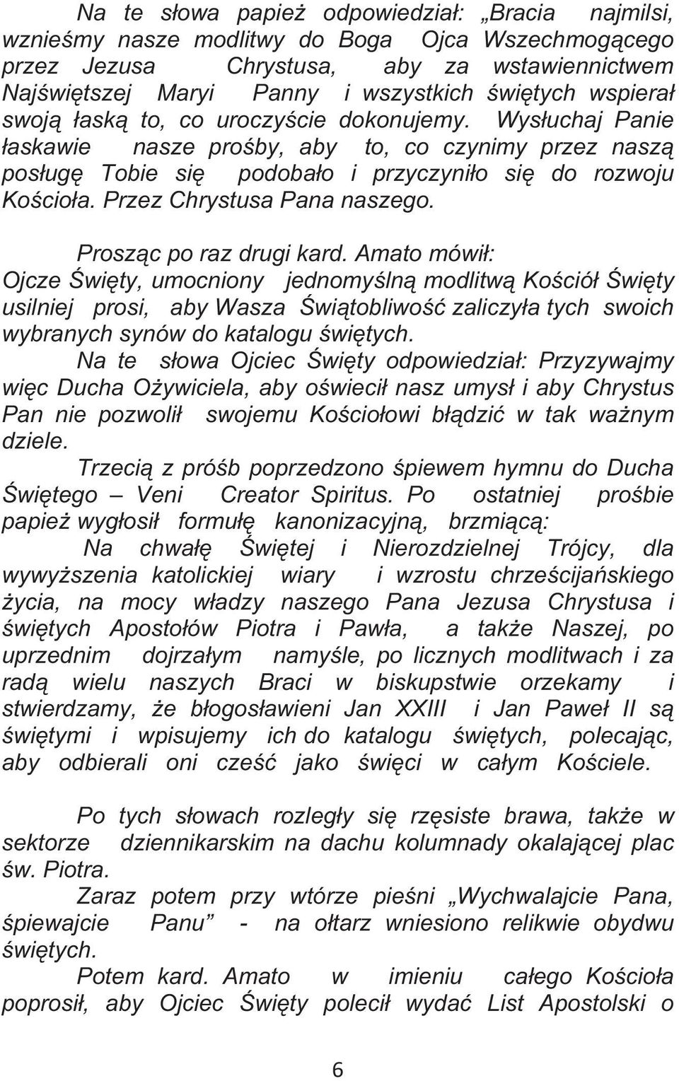 Proszc po raz drugi kard. Amato mówi: Ojcze wity, umocniony jednomyln modlitw Koció wity usilniej prosi, aby Wasza witobliwo zaliczya tych swoich wybranych synów do katalogu witych.