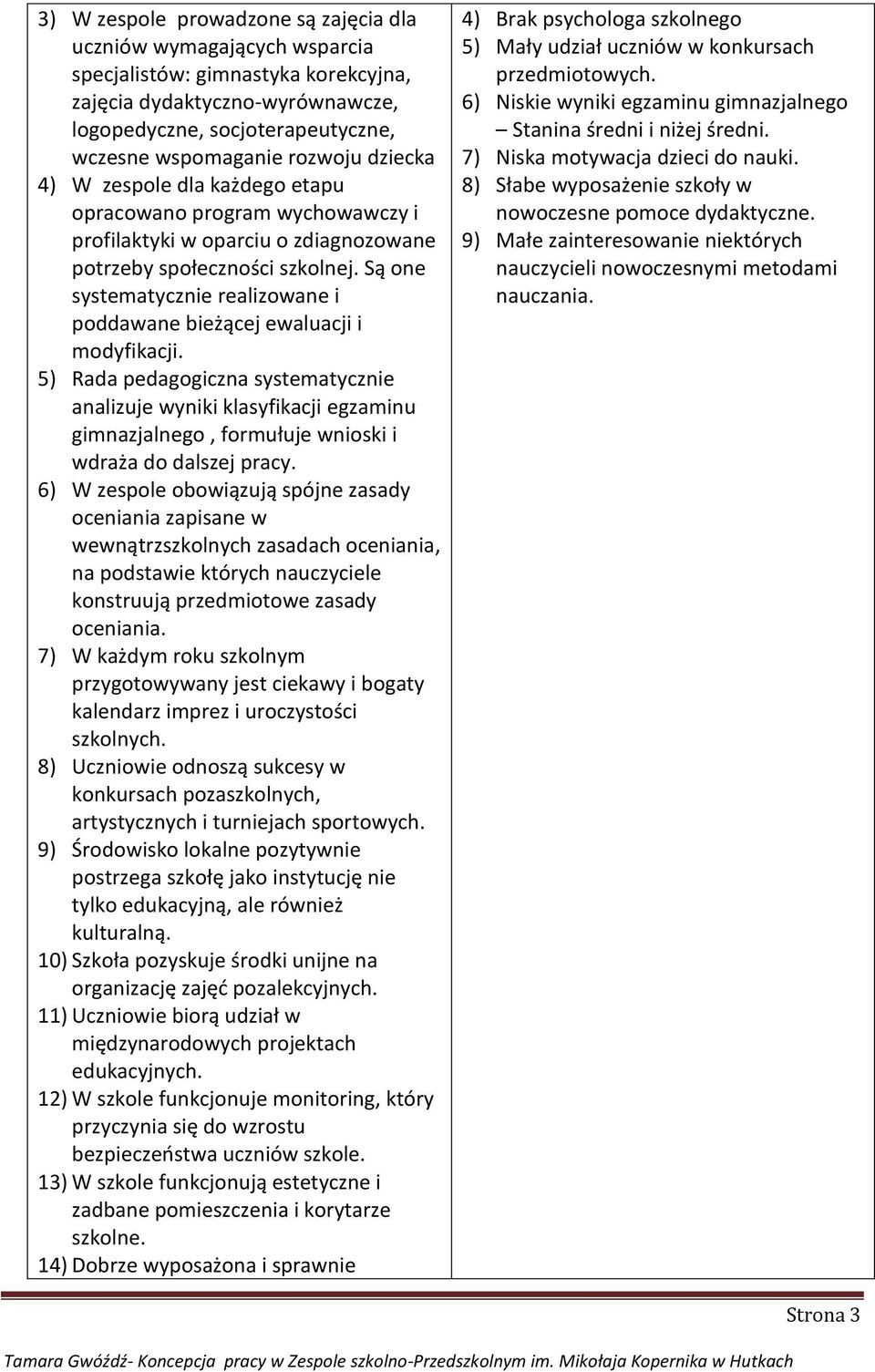 Są one systematycznie realizowane i poddawane bieżącej ewaluacji i modyfikacji.