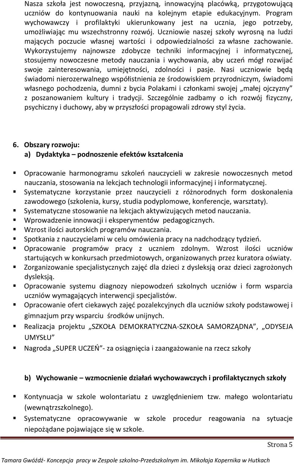 Uczniowie naszej szkoły wyrosną na ludzi mających poczucie własnej wartości i odpowiedzialności za własne zachowanie.