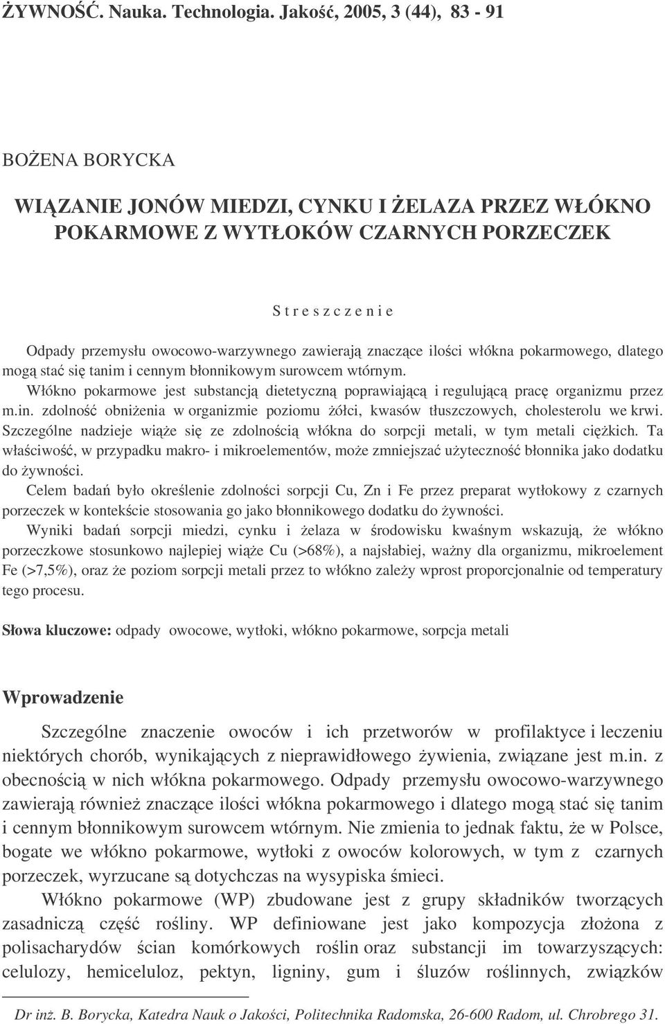 znaczce iloci włókna pokarmowego, dlatego mog sta si tanim i cennym błonnikowym surowcem wtórnym. Włókno pokarmowe jest substancj dietetyczn poprawiajc i regulujc prac organizmu przez m.in.