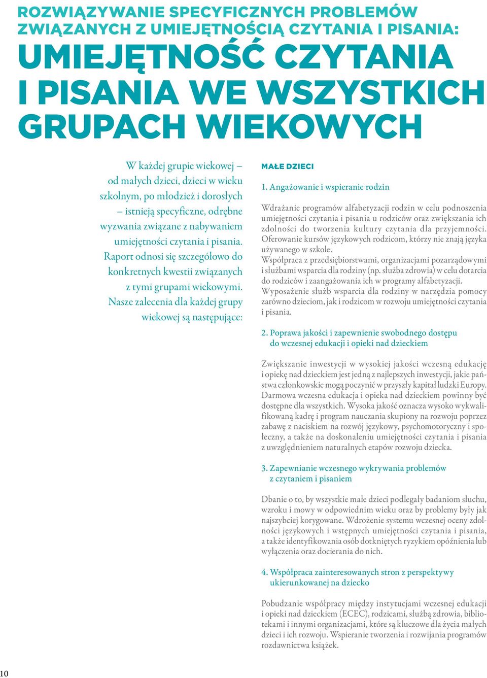 Raport odnosi się szczegółowo do konkretnych kwestii związanych z tymi grupami wiekowymi. Nasze zalecenia dla każdej grupy wiekowej są następujące: Małe dzieci 1.