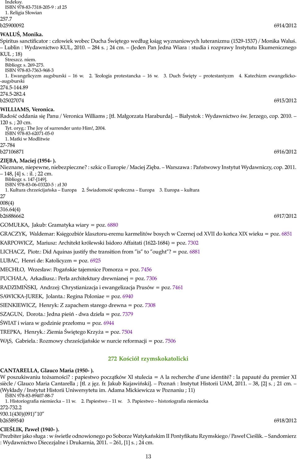 (Jeden Pan Jedna Wiara : studia i rozprawy Instytutu Ekumenicznego KUL ; 18) Streszcz. niem. Bibliogr. s. 269-275. ISBN 978-83-7363-968-3 1. Ewangelicyzm augsburski 16 w. 2. Teologia protestancka 16 w.