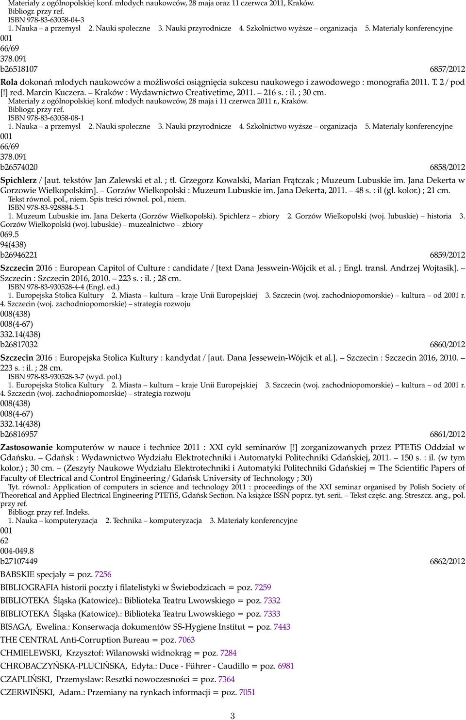 091 b26518107 6857/2012 Rola dokonań młodych naukowców a możliwości osiągnięcia sukcesu naukowego i zawodowego : monografia 2011. T. 2 / pod [!] red. Marcin Kuczera.