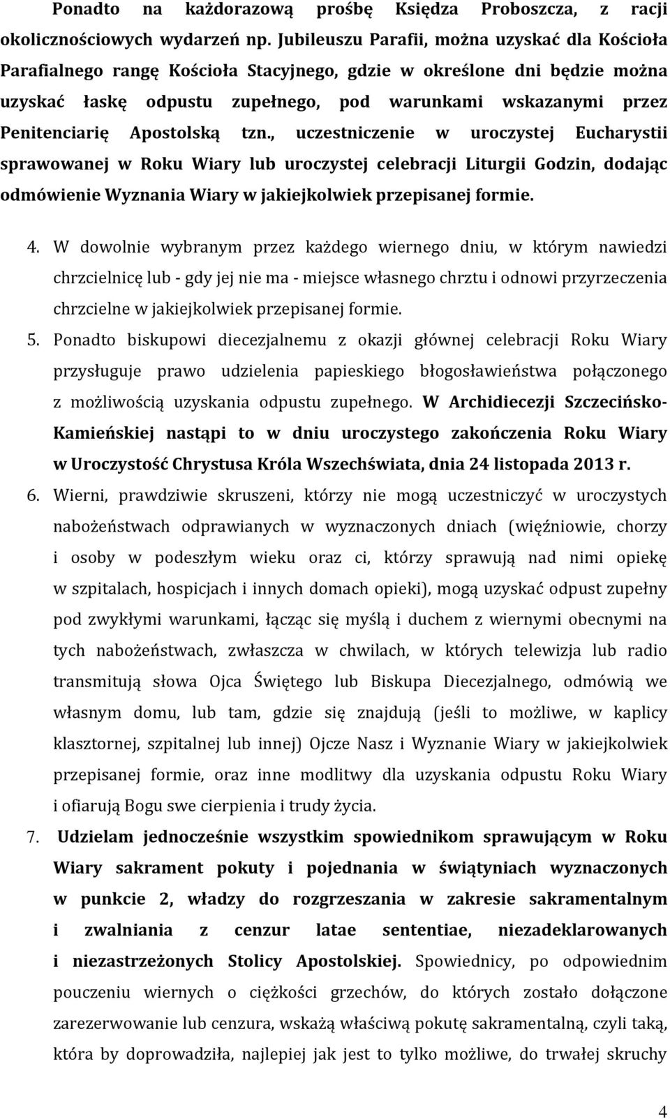 Apostolską tzn., uczestniczenie w uroczystej Eucharystii sprawowanej w Roku Wiary lub uroczystej celebracji Liturgii Godzin, dodając odmówienie Wyznania Wiary w jakiejkolwiek przepisanej formie. 4.