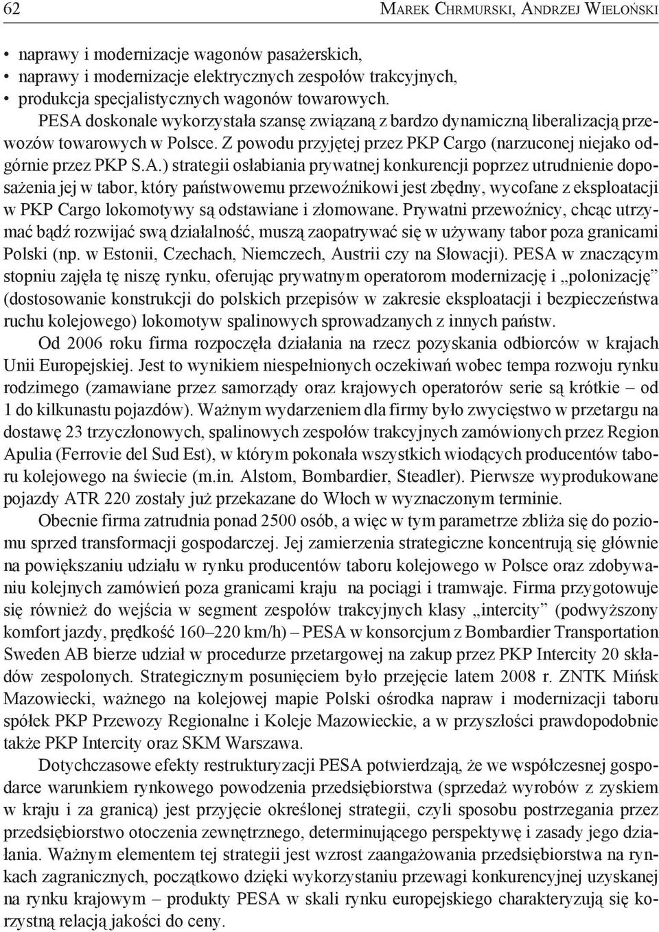 osłabiania prywatnej konkurencji poprzez utrudnienie doposażenia jej w tabor, który państwowemu przewoźnikowi jest zbędny, wycofane z eksploatacji w PKP Cargo lokomotywy są odstawiane i złomowane.