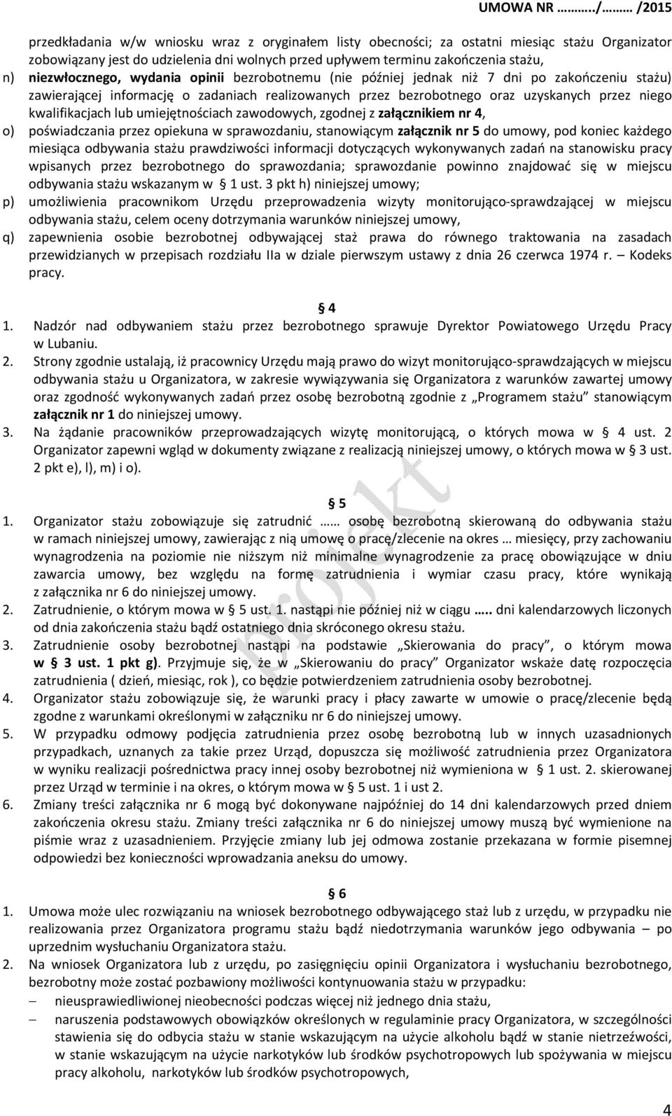 umiejętnościach zawodowych, zgodnej z załącznikiem nr 4, o) poświadczania przez opiekuna w sprawozdaniu, stanowiącym załącznik nr 5 do umowy, pod koniec każdego miesiąca odbywania stażu prawdziwości