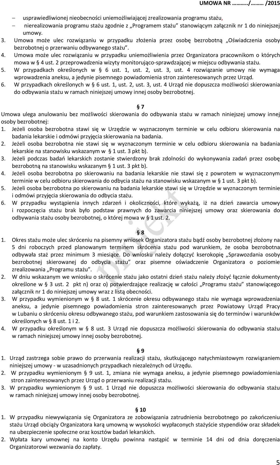 Umowa może ulec rozwiązaniu w przypadku uniemożliwienia przez Organizatora pracownikom o których mowa w 4 ust. 2 przeprowadzenia wizyty monitorująco-sprawdzającej w miejscu odbywania stażu. 5.