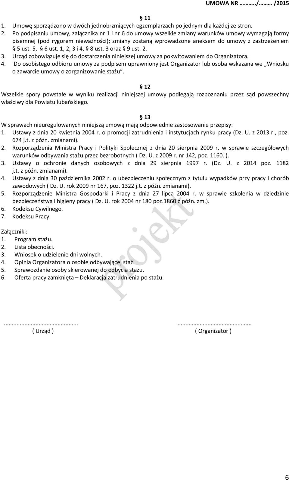 ust. 5, 6 ust. 1, 2, 3 i 4, 8 ust. 3 oraz 9 ust. 2. 3. Urząd zobowiązuje się do dostarczenia niniejszej umowy za pokwitowaniem do Organizatora. 4. Do osobistego odbioru umowy za podpisem uprawniony jest Organizator lub osoba wskazana we Wniosku o zawarcie umowy o zorganizowanie stażu.