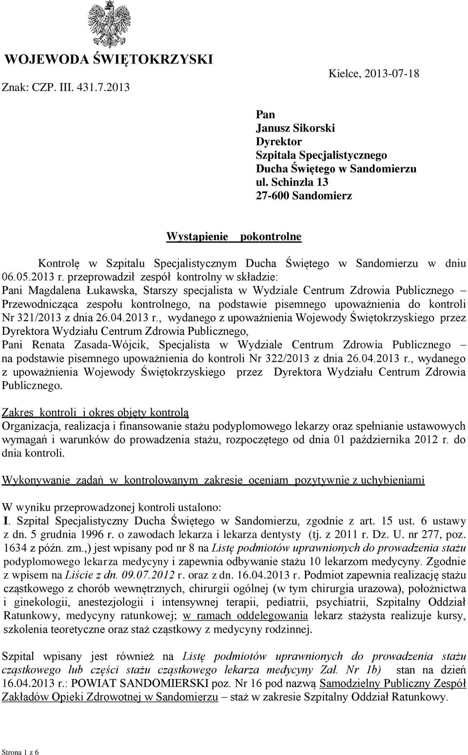 przeprowadził zespół kontrolny w składzie: Pani Magdalena Łukawska, Starszy specjalista w Wydziale Centrum Zdrowia Publicznego Przewodnicząca zespołu kontrolnego, na podstawie pisemnego upoważnienia