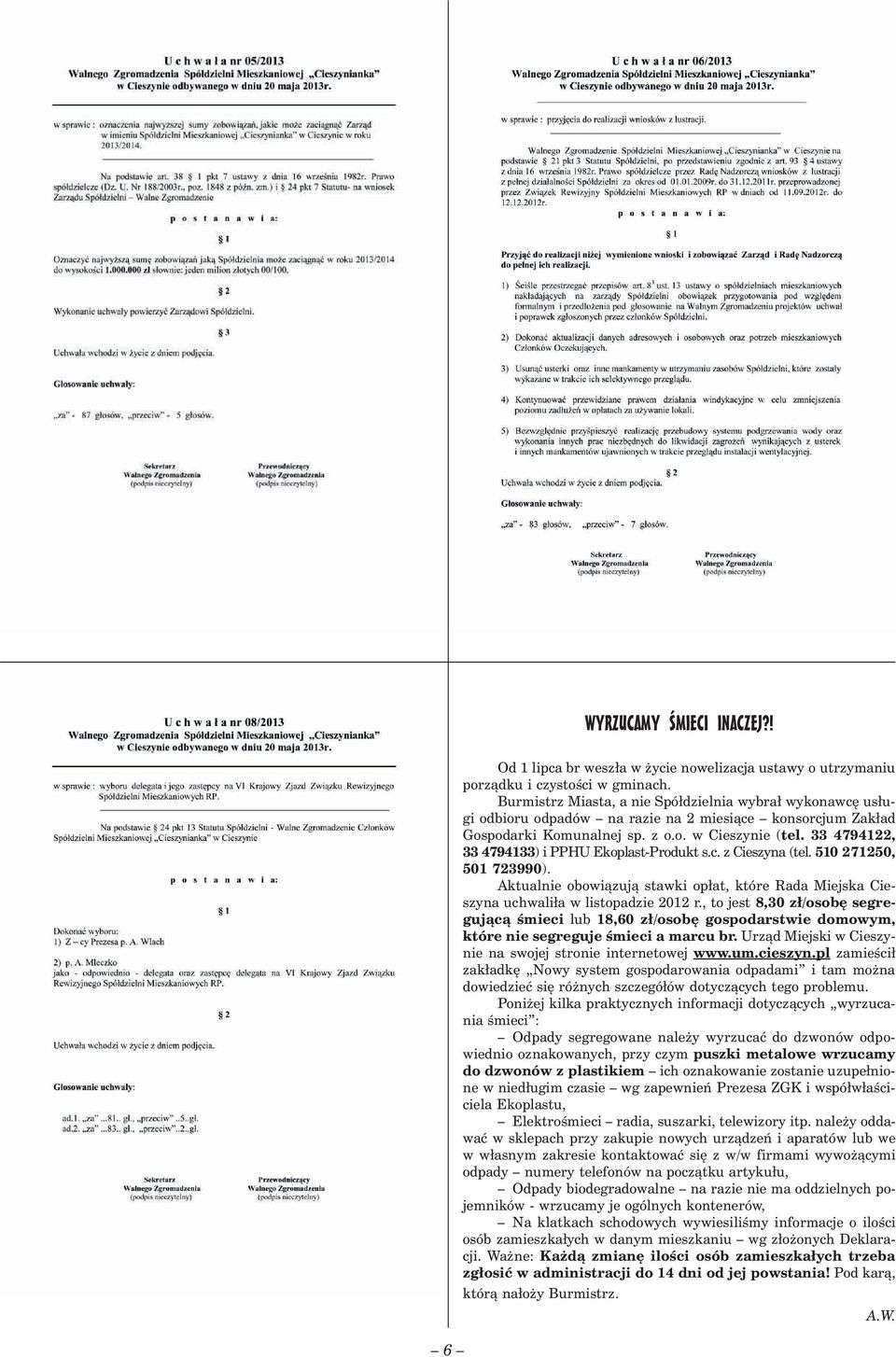 33 4794122, 33 4794133) i PPHU Ekoplast-Produkt s.c. z Cieszyna (tel. 510 271250, 501 723990). Aktualnie obowiązują stawki opłat, które Rada Miejska Cieszyna uchwaliła w listopadzie 2012 r.