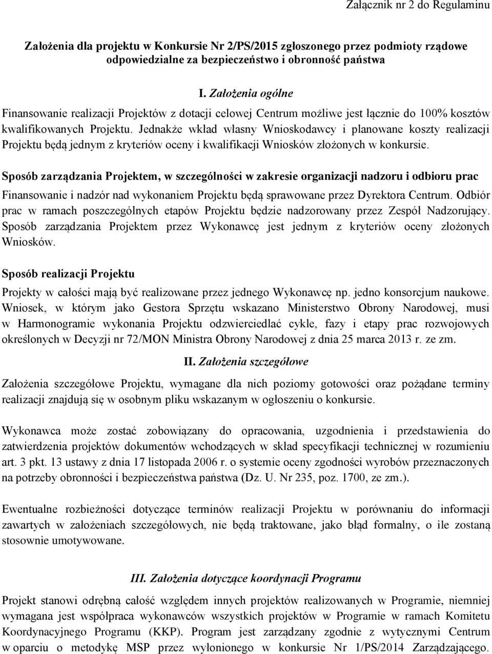 Jednakże wkład własny Wnioskodawcy i planowane koszty realizacji Projektu będą jednym z kryteriów oceny i kwalifikacji Wniosków złożonych w konkursie.