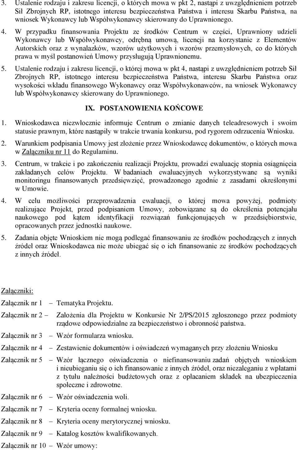 W przypadku finansowania Projektu ze środków Centrum w części, Uprawniony udzieli Wykonawcy lub Współwykonawcy, odrębną umową, licencji na korzystanie z Elementów Autorskich oraz z wynalazków, wzorów