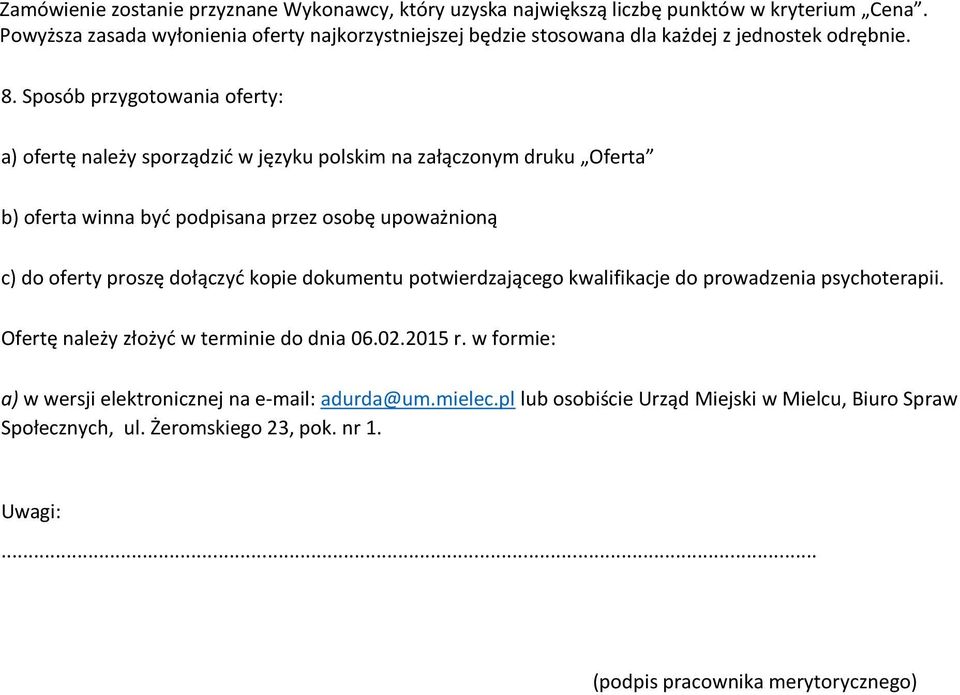 Sposób przygotowania oferty: a) ofertę należy sporządzić w języku polskim na załączonym druku Oferta b) oferta winna być podpisana przez osobę upoważnioną c) do oferty proszę