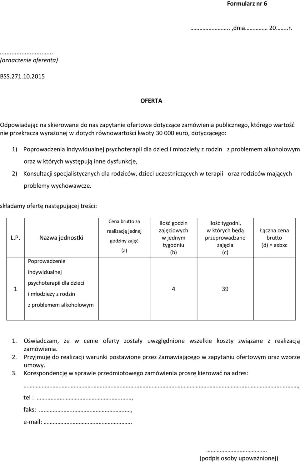 Poprowadzenia indywidualnej psychoterapii dla dzieci i młodzieży z rodzin z problemem alkoholowym oraz w których występują inne dysfunkcje, 2) Konsultacji specjalistycznych dla rodziców, dzieci