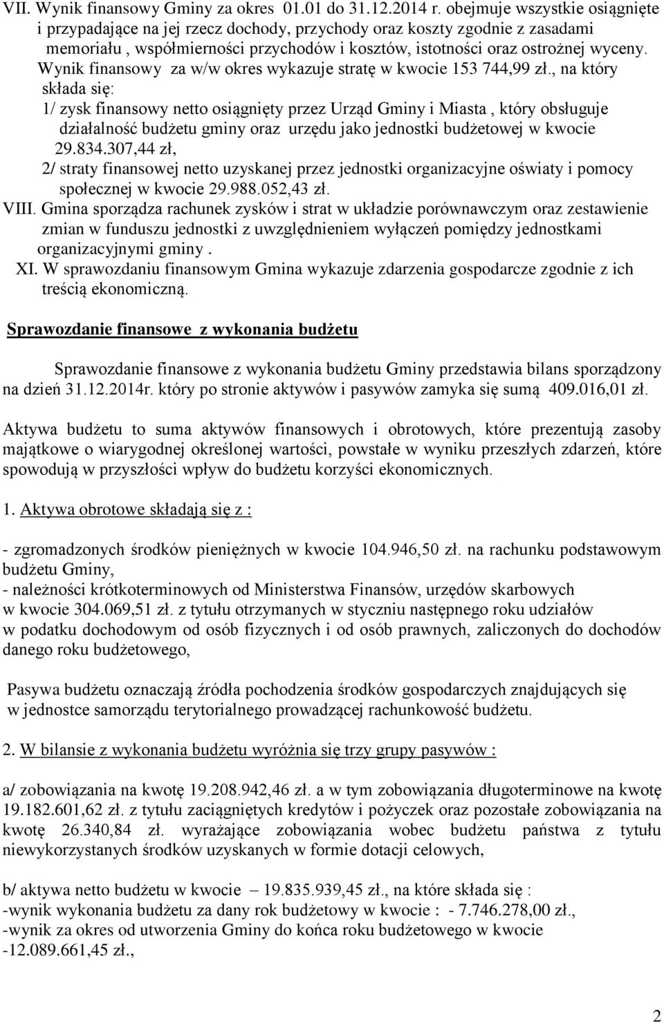 Wynik finansowy za w/w okres wykazuje stratę w kwocie 153 744,99 zł.