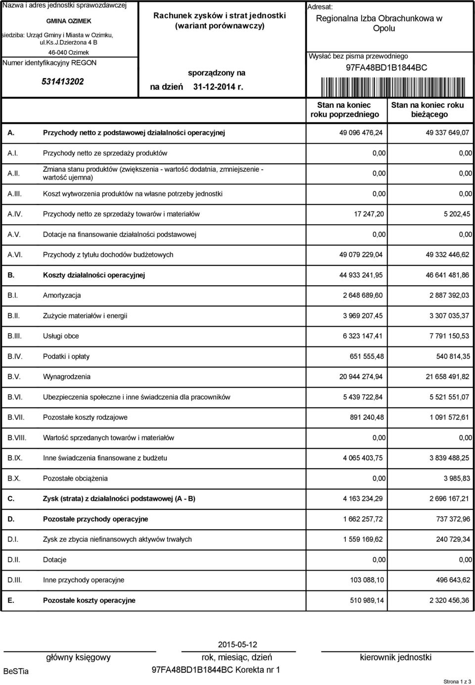 Przychody netto z podstawowej działalności operacyjnej 49 096 476,24 49 337 649,07 A.I. Przychody netto ze sprzedaży produktów Zmiana stanu produktów (zwiększenia - wartość dodatnia, zmniejszenie - A.