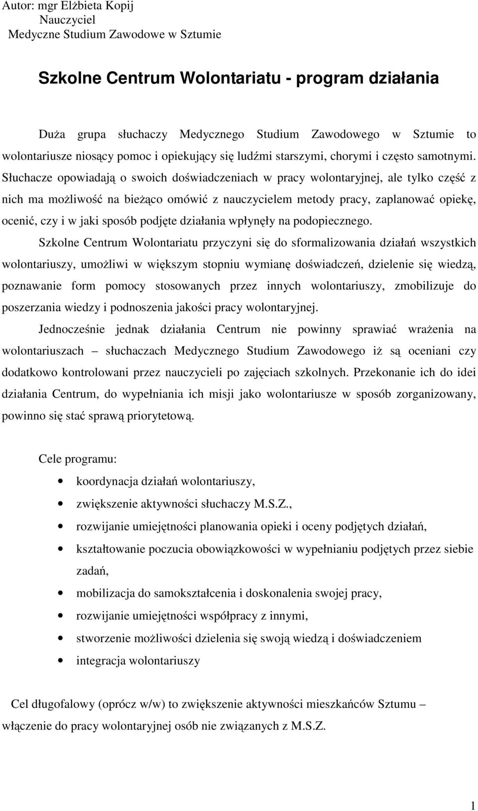 Słuchacze opowiadają oswoichdoświadczeniach w pracy wolontaryjnej, ale tylko część z nich ma możliwość na bieżąco omówić z nauczycielem metody pracy, zaplanować opiekę, ocenić, czy i w jaki sposób