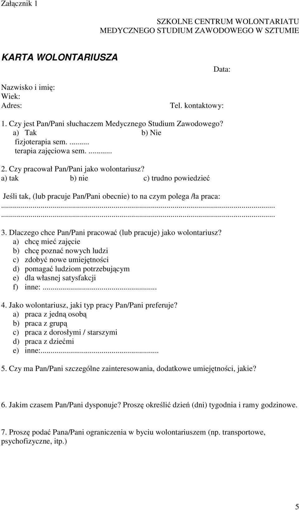 a) tak b) nie c) trudno powiedzieć Jeśli tak, (lub pracuje Pan/Pani obecnie) to na czym polega /ła praca:...... 3. Dlaczego chce Pan/Pani pracować (lub pracuje) jako wolontariusz?