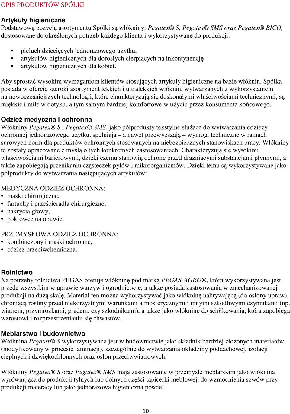 Aby sprostać wysokim wymaganiom klientów stosujących artykuły higieniczne na bazie włóknin, Spółka posiada w ofercie szeroki asortyment lekkich i ultralekkich włóknin, wytwarzanych z wykorzystaniem