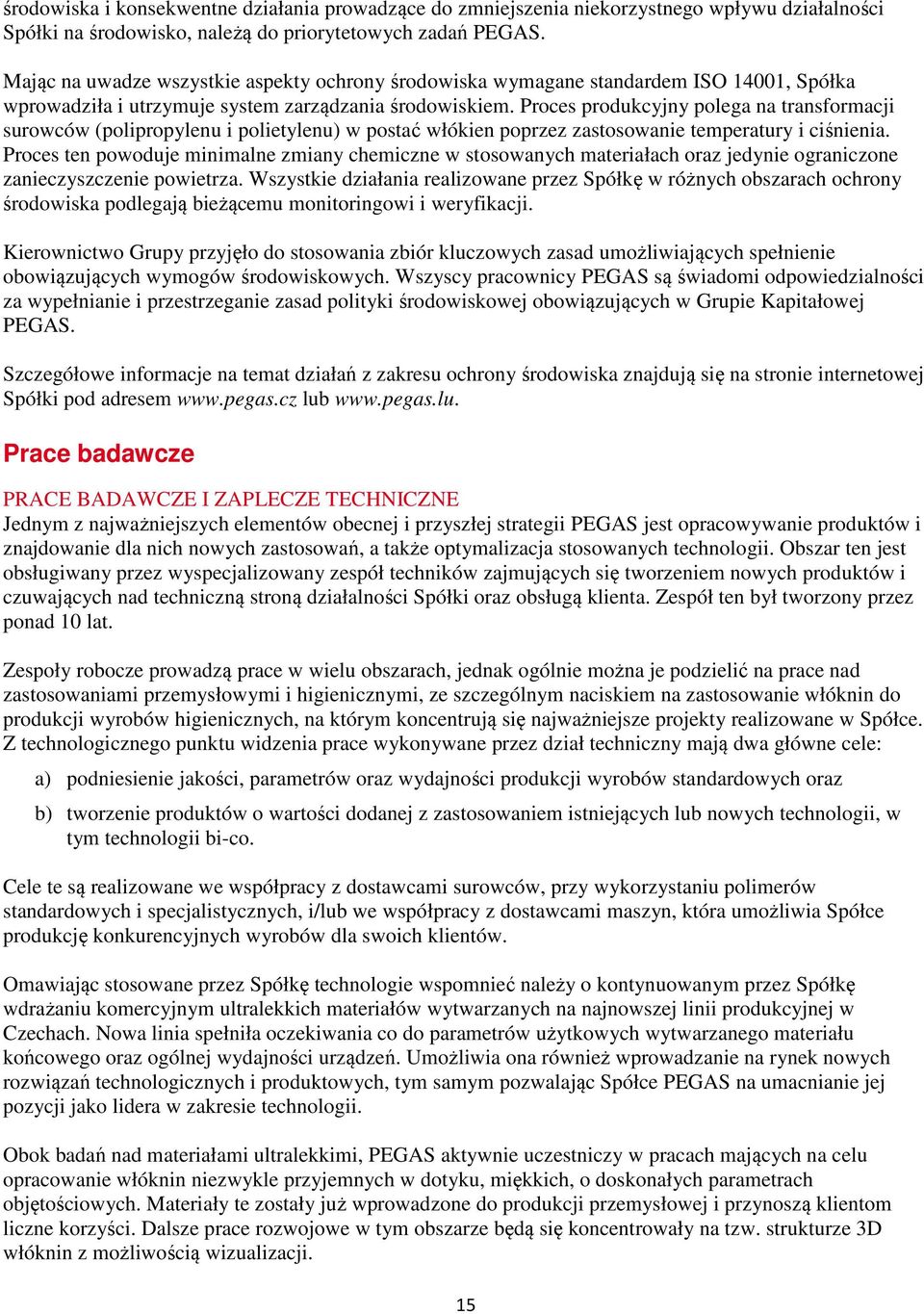 Proces produkcyjny polega na transformacji surowców (polipropylenu i polietylenu) w postać włókien poprzez zastosowanie temperatury i ciśnienia.