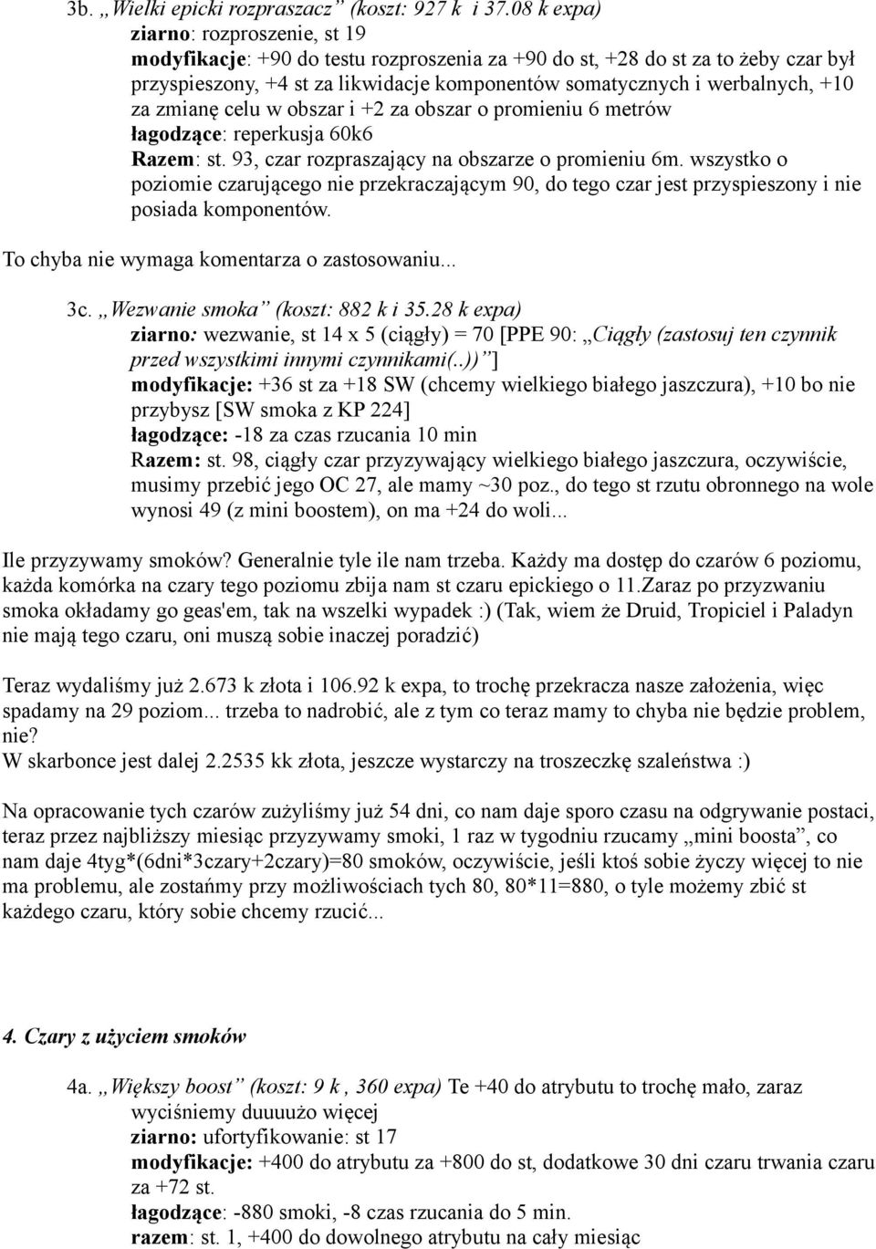 za zmianę celu w obszar i +2 za obszar o promieniu 6 metrów łagodzące: reperkusja 60k6 Razem: st. 93, czar rozpraszający na obszarze o promieniu 6m.