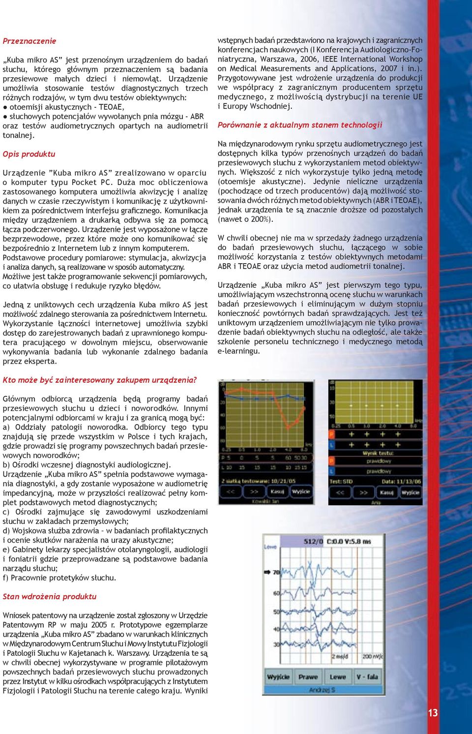 testów audiometrycznych opartych na audiometrii tonalnej. Opis produktu Urządzenie Kuba mikro AS zrealizowano w oparciu o komputer typu Pocket PC.