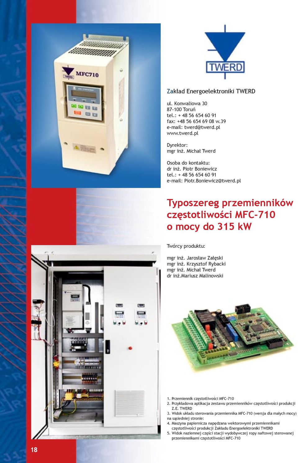 pl Typoszereg przemienników częstotliwości MFC-710 o mocy do 315 kw Twórcy produktu: mgr inż. Jarosław Załęski mgr inż. Krzysztof Rybacki mgr inż. Michał Twerd dr inż.mariusz Malinowski 1.