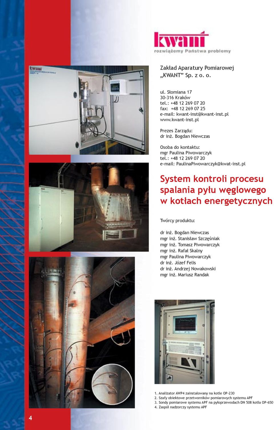 pl System kontroli procesu spalania pyłu węglowego w kotłach energetycznych Twórcy produktu: dr inż. Bogdan Niewczas mgr inż. Stanisław Szczęśniak mgr inż. Tomasz Piwowarczyk mgr inż.