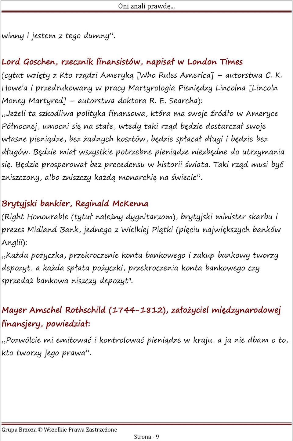 Searcha): Jeżeli ta szkodliwa polityka finansowa, która ma swoje źródło w Ameryce Północnej, umocni się na stałe, wtedy taki rząd będzie dostarczał swoje własne pieniądze, bez żadnych kosztów, będzie