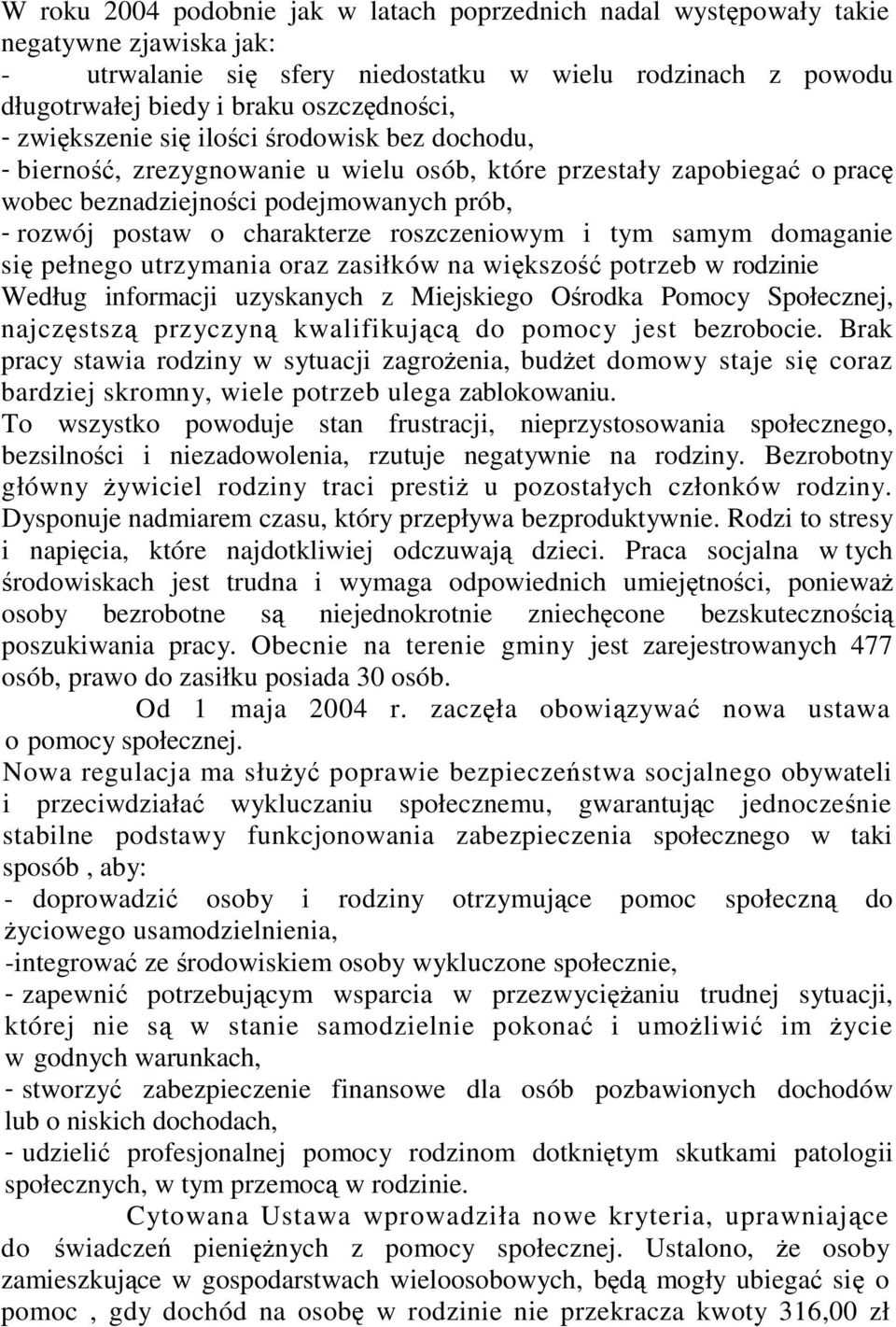 tym samym domaganie si pełnego utrzymania oraz zasiłków na wikszo potrzeb w rodzinie Według informacji uzyskanych z Miejskiego Orodka Pomocy Społecznej, najczstsz przyczyn kwalifikujc do pomocy jest