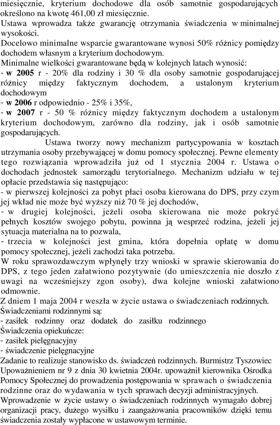 Minimalne wielkoci gwarantowane bd w kolejnych latach wynosi: - w 2005 r - 20% dla rodziny i 30 % dla osoby samotnie gospodarujcej rónicy midzy faktycznym dochodem, a ustalonym kryterium dochodowym -