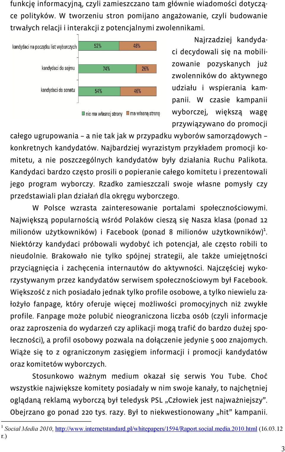 W czasie kampanii wyborczej, większą wagę przywiązywano do promocji całego ugrupowania a nie tak jak w przypadku wyborów samorządowych konkretnych kandydatów.