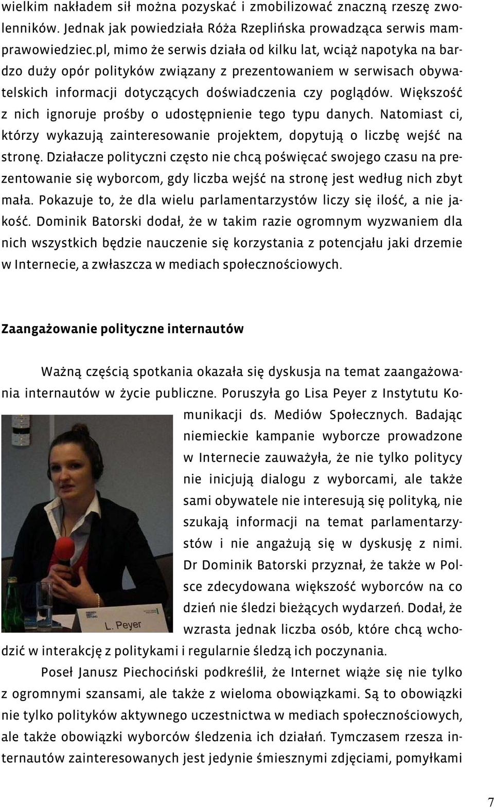 Większość z nich ignoruje prośby o udostępnienie tego typu danych. Natomiast ci, którzy wykazują zainteresowanie projektem, dopytują o liczbę wejść na stronę.