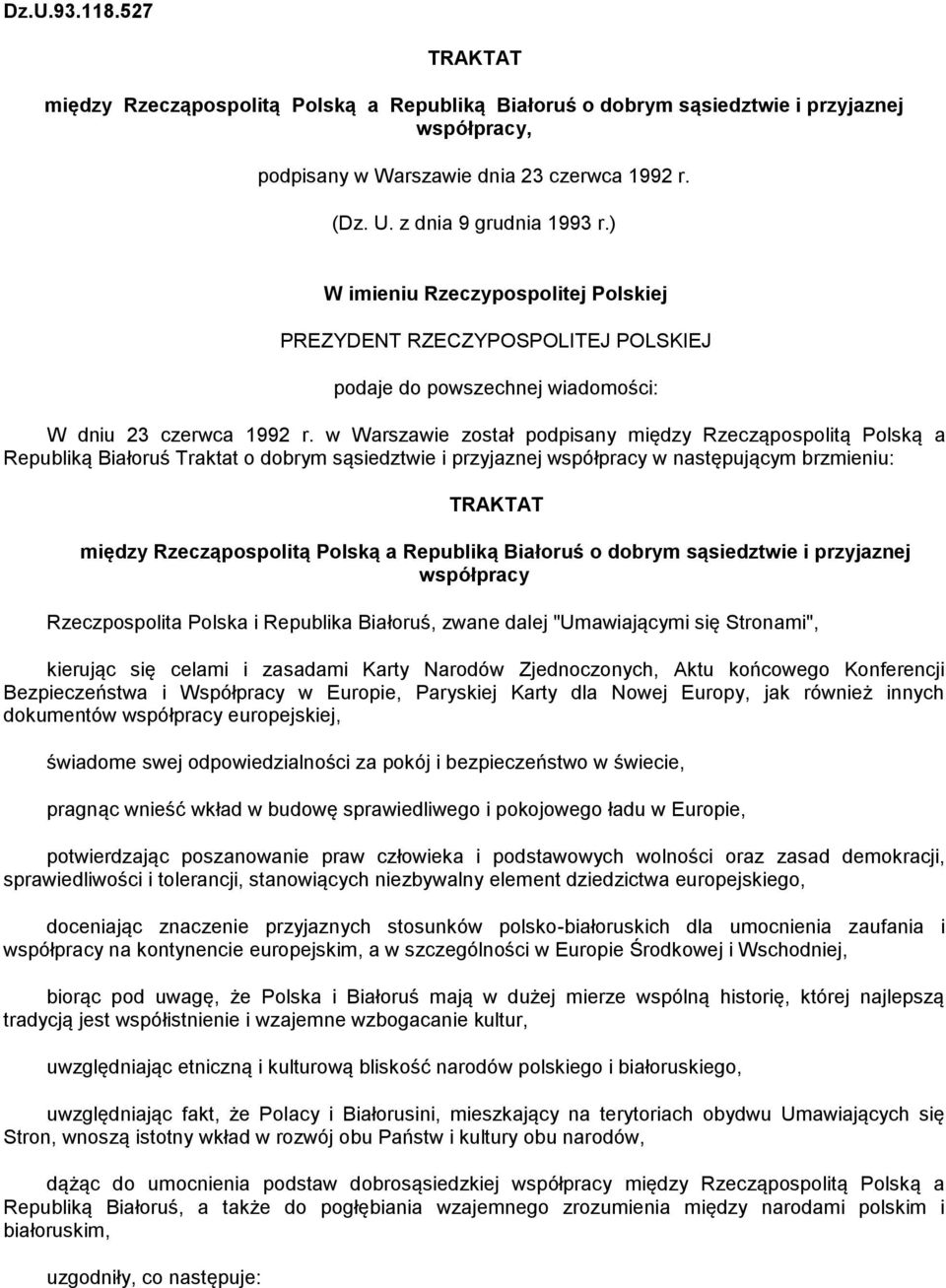 w Warszawie został podpisany między Rzecząpospolitą Polską a Republiką Białoruś Traktat o dobrym sąsiedztwie i przyjaznej współpracy w następującym brzmieniu: TRAKTAT między Rzecząpospolitą Polską a